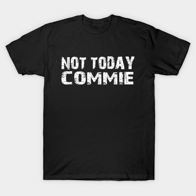 Not Today Commie, Anti Socialism ,Anti Communist , Political , Pro Democracy , Anti Socialist T-Shirt by JayD World